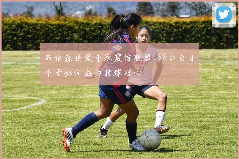 布伦森逆袭夺冠震惊联盟188公分小个子如何成为持球核心